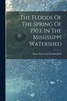 Floods Of The Spring Of 1903, In The Mississippi Watershed