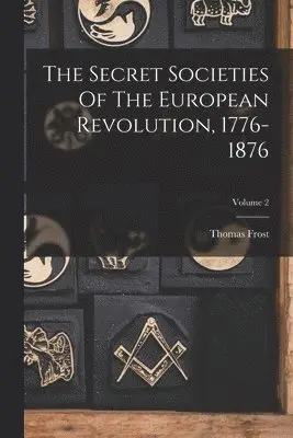 Thomas Frost - Secret Societies Of The European Revolution, 1776-1876; Volume 2, Häftad. Tillgänglighet: Lägg i varukorg