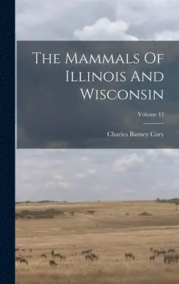 Charles Barney Cory - Mammals Of Illinois And Wisconsin; Volume 11, Inbunden. Tillgänglighet: Lägg i varukorg