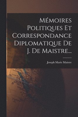 Joseph Marie Maistre (Comte De) - Mémoires Politiques Et Correspondance Diplomatique De J. De Maistre..., Häftad