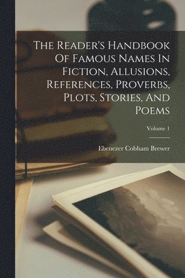Ebenezer Cobham Brewer - Reader's Handbook Of Famous Names In Fiction, Allusions, References, Proverbs, Plots, Stories, And Poems; Volume 1, Häftad. Tillgänglighet: Lägg i varukorg