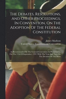 James Madison, United States Constitutional Conventio - Debates, Resolutions, And Other Proceedings, In Convention, On The Adoption Of The Federal Constitution, Häftad. Tillgänglighet: Lägg i varukorg