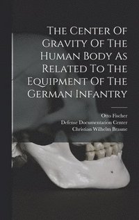 The Center Of Gravity Of The Human Body As Related To The Equipment Of The German Infantry