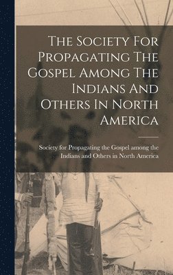 Society For Propagating The Gospel Among The Indians And Others In North America, Inbunden