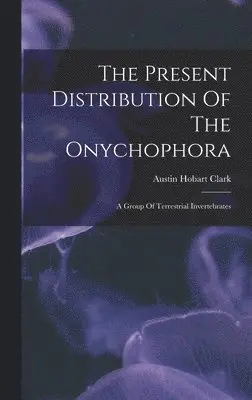 Austin Hobart Clark - Present Distribution Of The Onychophora, Inbunden. Tillgänglighet: Lägg i varukorg