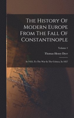 Thomas Henry Dyer - History Of Modern Europe From The Fall Of Constantinople, Inbunden. Tillgänglighet: Lägg i varukorg