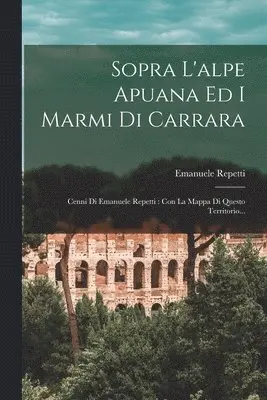 Emanuele Repetti - Sopra L'alpe Apuana Ed I Marmi Di Carrara, Häftad. Tillgänglighet: Lägg i varukorg