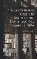 Schiller's Briefe ber Die sthetische Erziehung Des Menschen 1876