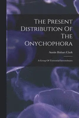 Austin Hobart Clark - Present Distribution Of The Onychophora, Häftad. Tillgänglighet: Lägg i varukorg