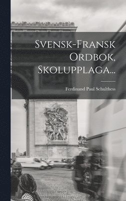 Ferdinand Paul Schulthess - Svensk-fransk Ordbok, Skolupplaga..., Inbunden