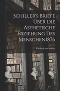 Schiller's Briefe ber Die sthetische Erziehung Des Menschen 1876