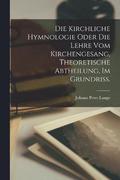Die kirchliche Hymnologie oder die Lehre vom Kirchengesang, theoretische Abtheilung, im Grundri.