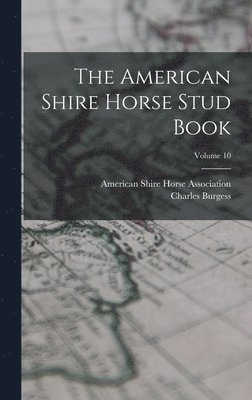 Charles Burgess, American Shire Horse Association - American Shire Horse Stud Book; Volume 10, Inbunden. Tillgänglighet: Lägg i varukorg