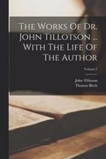 Works Of Dr. John Tillotson ... With The Life Of The Author; Volume 7