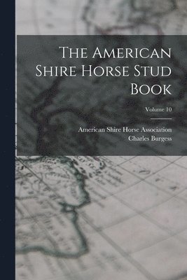 Charles Burgess, American Shire Horse Association - American Shire Horse Stud Book; Volume 10, Häftad. Tillgänglighet: Lägg i varukorg