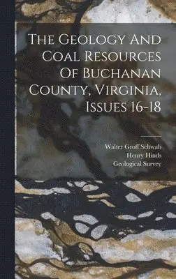 Henry Hinds, Walter Groff Schwab, Geological Survey (U S - Geology And Coal Resources Of Buchanan County, Virginia, Issues 16-18, Inbunden. Tillgänglighet: Lägg i varukorg