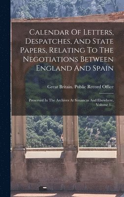 Calendar Of Letters, Despatches, And State Papers, Relating To The Negotiations Between England And Spain