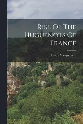 Henry Martyn Baird - Rise Of The Huguenots Of France, Häftad. Tillgänglighet: Lägg i varukorg