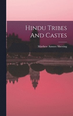 Matthew Atmore Sherring - Hindu Tribes And Castes, Inbunden