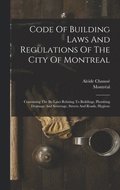 Code Of Building Laws And Regulations Of The City Of Montreal