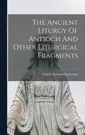 The Ancient Liturgy Of Antioch And Other Liturgical Fragments