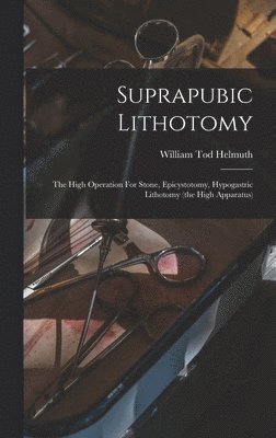 William Tod Helmuth - Suprapubic Lithotomy, Inbunden. Tillgänglighet: Lägg i varukorg