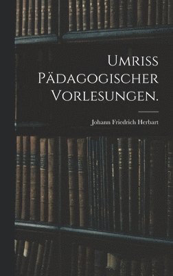 Johann Friedrich Herbart - Umriss pädagogischer Vorlesungen., Inbunden