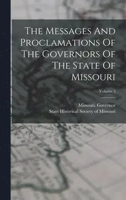 Missouri Governor, State Historical Society of Missouri - Messages And Proclamations Of The Governors Of The State Of Missouri; Volume 3, Inbunden. Tillgänglighet: Lägg i varukorg