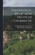 Theoretisch-praktische deutsche Grammatik.