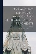 The Ancient Liturgy Of Antioch And Other Liturgical Fragments