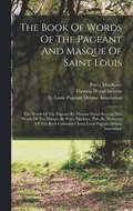 The Book Of Words Of The Pageant And Masque Of Saint Louis