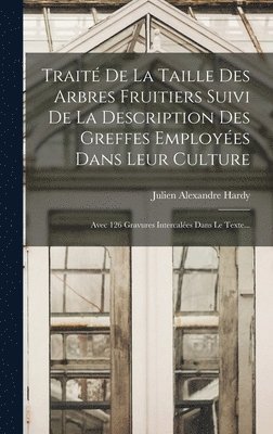 Julien Alexandre Hardy - Traité De La Taille Des Arbres Fruitiers Suivi De La Description Des Greffes Employées Dans Leur Culture, Inbunden. Tillgänglighet: Lägg i varukorg