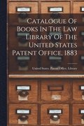 Catalogue Of Books In The Law Library Of The United States Patent Office, 1883