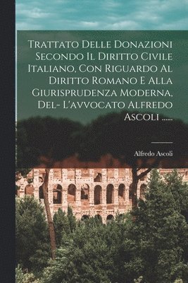 Alfredo Ascoli - Trattato Delle Donazioni Secondo Il Diritto Civile Italiano, Con Riguardo Al Diritto Romano E Alla Giurisprudenza Moderna, Del- L'avvocato Alfredo Ascoli ......, Häftad. Tillgänglighet: Tillfälligt slut