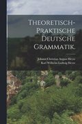 Theoretisch-praktische deutsche Grammatik.