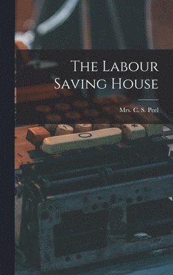 C S Peel - Labour Saving House, Inbunden