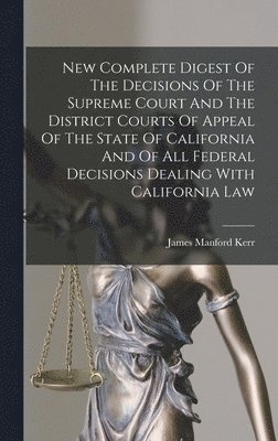 James Manford Kerr - New Complete Digest Of The Decisions Of The Supreme Court And The District Courts Of Appeal Of The State Of California And Of All Federal Decisions Dealing With California Law, Inbunden. Tillgänglighet: Lägg i varukorg
