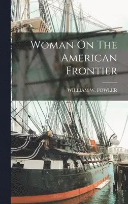 William W Fowler - Woman On The American Frontier, Inbunden. Tillgänglighet: Lägg i varukorg