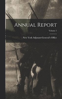 New York (State) Adjutant-General's O - Annual Report; Volume 1, Inbunden