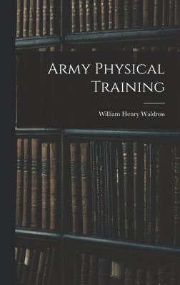 William Henry Waldron - Army Physical Training, Inbunden. Tillgänglighet: Lägg i varukorg