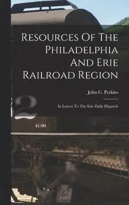 John C Perkins - Resources Of The Philadelphia And Erie Railroad Region, Inbunden. Tillgänglighet: Lägg i varukorg