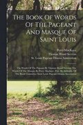 The Book Of Words Of The Pageant And Masque Of Saint Louis