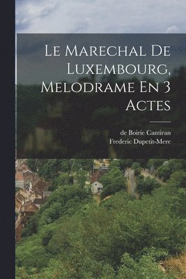 Frederic Dupetit-Mere, de Boirie Cantiran (Eugene) - Marechal De Luxembourg, Melodrame En 3 Actes, Häftad