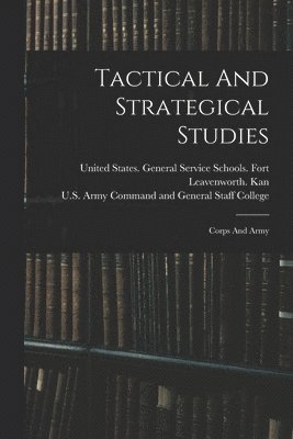 United States General Service Schools, U S Army Command and General Staff Col - Tactical And Strategical Studies, Häftad
