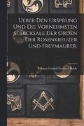 Ueber den Ursprung und die vornehmsten Schicksale der Orden der Rosenkreuzer und Freymaurer.