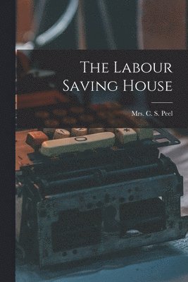 C S Peel - Labour Saving House, Häftad