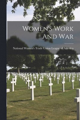 National Women's Trade Union League O - Women's Work And War, Häftad