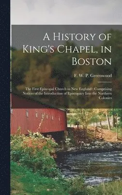 F. W. P. (Francis William Greenwood - History of King's Chapel, in Boston, Inbunden. Tillgänglighet: Tillfälligt slut