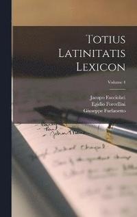 Totius Latinitatis Lexicon; Volume 4