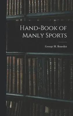 George H Benedict - Hand-book of Manly Sports, Inbunden. Tillgänglighet: Lägg i varukorg